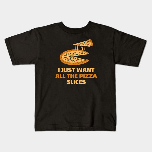 I just want all the pizza slices - funny pizza lover gift Kids T-Shirt by SpHu24